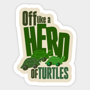 Off like a herd of turtles Sticker